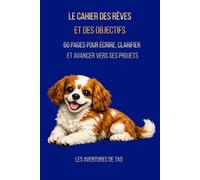 Les aventures de tao: Le cahier des rêves et des objectifs 60 pages pour écrire, clarifier et avancer vers ses projets.