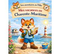 Les aventures de Tilo - Mon Carnet de Voyage en Charente-Maritime : Jeux, Découvertes et Souvenirs de Vacances (5-10 ans): Pour enfants de 5 à 10 ans ... et découvrir la Charente-Maritime avec Tilo