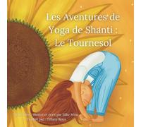 Les Aventures de Yoga de Shanti : Le Tournesol: Un conte de yoga interactif pour les tout-petits, les enfants d’âge préscolaire et les élèves du premier cycle de l’école primaire.