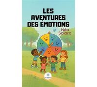 Les aventures des émotions - Néa Solara - Le Lys Bleu - broché - Roman