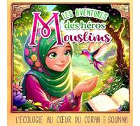 Les aventures des héros Mouslims: L'écologie au cœur du Coran et de la Sunna