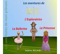 Les aventures d'Iris: Iris la Ballerine, Iris la Princesse et Iris l'Exploratrice