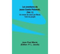 Les Aventures Du Jeune Comte Potowski, (Vol. 1); Un Roman De CoeUr Par Marat, L'ami Du Peuple