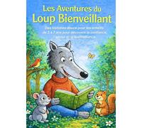 Les Aventures du Loup Bienveillant : des histoires douce pour les enfants de 3 à 7 ans pour découvrir la confiance, l’amour et la bienveillance.