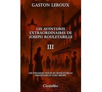 Les aventures extraordinaires de Joseph Rouletabille III: Les étranges noces de Rouletabille - Rouletabille chez Krupp