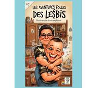 Les aventures folles des lesbis: Tome 1 : Une tranche de vie explosive !