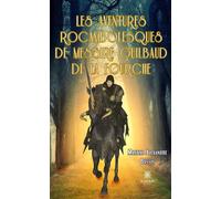 Les aventures rocambolesques de messire Guilbaud de la Fourche - Martial Alexandre Bossis - Le Lys Bleu - broché - Roman