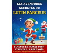 Les Aventures secrètes du Lutin Farceur: Blagues et farces pour attendre le père noël | Un calendrier de l’avent drôle et magique pour les enfants dès 5 ans