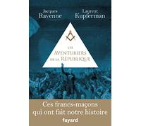 Les Aventuriers de la République: Ces francs-maçons qui ont fait notre histoire