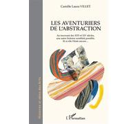 Les aventuriers de l'abstraction Au tournant des XIXe et XXe siècles, une autre histoire semblait possible. - Et si elle l'était encore ... - Camille Laura Villet - L'harmattan - broché - Monographie
