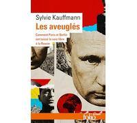 Les aveuglés Comment Berlin et Paris ont laissé la voie libre à la Russie - Sylvie Kauffmann - Gallimard - Poche - Essai