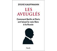 Les Aveuglés - Comment Berlin Et Paris Ont Laissé La Voie Libre À La Russie