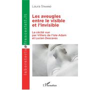 Les aveugles entre le visible et l'invisible La cécité vue par Villiers de l'Isle-Adam et Lucien Descaves - Laura Staiano - L'harmattan - broché - Essai