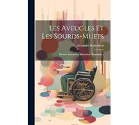Les Aveugles Et Les Sourds-muets: Histoire, Instruction, Éducation, Biographie...