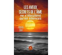 Les aveux secrets de l'âme ne s'ébruitent qu'en silences - Patrick Dine - Le Lys Bleu - broché - Roman