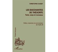 Les bacchantes de théocrite Texte, corps et morceaux - Edition, traduction et commentaire de l'Idylle 26 - Christophe Cusset - L'harmattan - broché - Etude