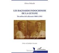 Les bagnards indochinois de la Guyane Olivier Delesalle (Auteur), Rodolphe Alexandre (Préface)