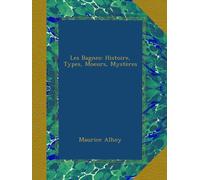 Les Bagnes: Histoire, Types, Moeurs, Mystères