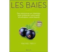 Les baies - Des ressources en vitamines pour préserver votre santé et entretenir votre beauté - Saveurs et vertus Rachel Frély (Auteur)