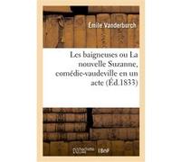 Les baigneuses ou La nouvelle Suzanne, comédie-vaudeville en un acte Émile Vanderburch (Auteur), Adolphe Leuven (Auteur), Auguste Pittaud de Forges (Auteur)