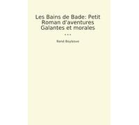 Les Bains de Bade: Petit Roman d'aventures Galantes et morales