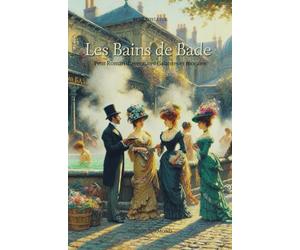 Les Bains de Bade: Petit Roman d'aventures Galantes et morales