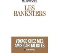 Marc Roche – Les Banksters – Voyage chez mes amis capitalistes – Broché – Essai