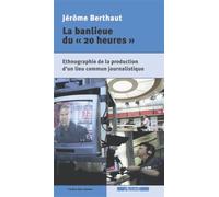 La banlieue du « 20 heures » Ethnographie de la production d'un lieu commun journalistique