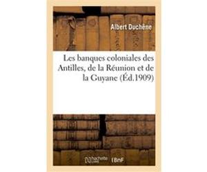 Les banques coloniales des Antilles, de la Réunion et de la Guyane Albert Duchêne (Auteur)