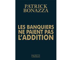 Les banquiers ne paient pas l'addition - Patrick Bonazza - Hachette Litterature - broché - Etude