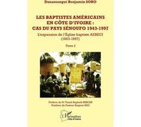 Les baptistes américains en Côte d’Ivoire : cas du pays senoufo 1943-1997 Tome 2 - L’expansion de l’Église baptiste AEBECI (1963-1997) - Donassongui Benjamin Soro - L'harmattan - broché - Essai