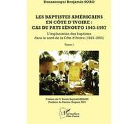 Les baptistes américains en Côte d’Ivoire : cas du pays senoufo 1943-1997 Tome 1 - L’implantation des baptistes dans le nord de la Côte d’Ivoire (1943-1963) - Kognon Keo - L'harmattan - broché - Essai