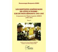 Les baptistes américains en Côte d’Ivoire : cas du pays senoufo 1943-1997 Tome 2 - L’expansion de l’Église baptiste AEBECI (1963-1997) - Donassongui Benjamin Soro - L'harmattan - broché - Essai