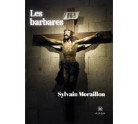Les barbares - Sylvain Moraillon - Le Lys Bleu - broché - Roman