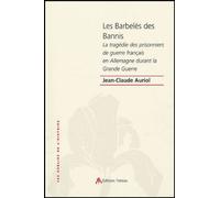 Les Barbelés Des Bannis - La Tragédie Des Prisonniers De Guerre Français En Allemagne Pendant La Grande Guerre