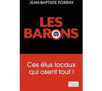 Les Barons: Ces élus locaux qui osent tout