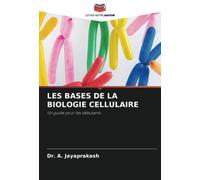 LES BASES DE LA BIOLOGIE CELLULAIRE: Un guide pour les débutants