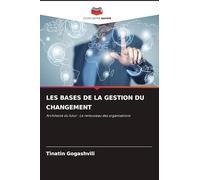 LES BASES DE LA GESTION DU CHANGEMENT: Architecte du futur : Le renouveau des organisations