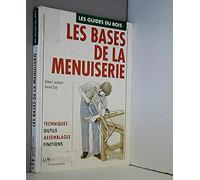Les Bases de la menuiserie: Techniques, outils, assemblages, finitions