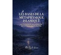 LES BASES DE LA METAPHYSIQUE ISLAMIQUE: Les fondements permettant de démontrer le dogme Sunnite