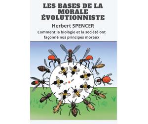 LES BASES DE LA MORALE ÉVOLUTIONNISTE: Comment la biologie et la société ont façonné nos principes moraux