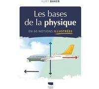 Les Bases de la physique en 60 notions illustrées Kurt Baker (Auteur), Jörg Ruthel (Traduction), Claude Checconi (Traduction)