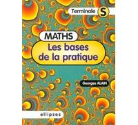 Les bases de la pratique - Mathématiques en Terminale S - Georges Alain - Ellipses - broché - Livre
