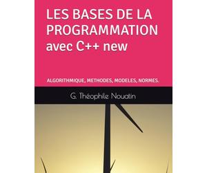 LES BASES DE LA PROGRAMMATION avec C++ new: ALGORITHMIQUE, METHODES, MODELES, NORMES.