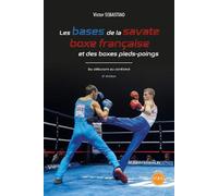 Les bases de la savate boxe française et des boxes pieds-poings Du débutant au confirmé, 2ème édition - Victor Sébastiao - Publishroom - broché - Guide