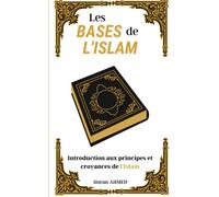 Les bases de l'islam: Introduction aux principes de la croyance et de la religion musulmanes