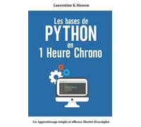 Les bases de python en 1 heure chrono: Un Apprentissage Simple et Efficace Illustré d'exemples | Guide Complet pour Débutants