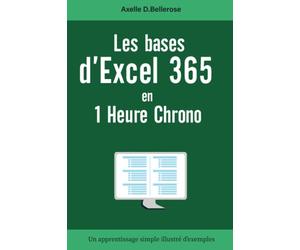 Les bases d'Excel 365 en 1 heure chrono: Les fondamentaux de l'application bureautique Excel | Guide de poche complet pour débutants | Un apprentissage illustré d'exemples