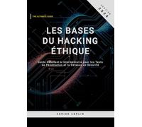 Les Bases du Hacking Éthique: Guide Débutant à Intermédiaire pour les Tests de Pénétration et la Défense en Sécurité
