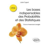 Les bases indispensables des Probabilités et des Statistiques Cours et exercices corrigés - Julian Tugaut - Ellipses - broché - Scolaire / Universitaire